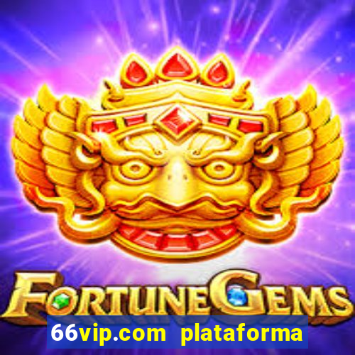 66vip.com plataforma de jogos